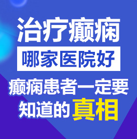 最大的鸡巴操逼视频北京治疗癫痫病医院哪家好